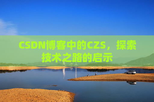 CSDN博客中的CZS，探索技术之路的启示